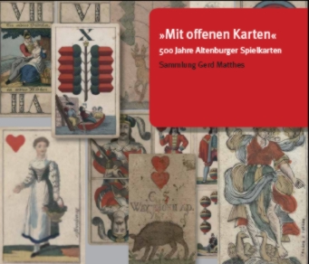 Katalog "Mit offenen Karten - 500 Jahre Altenburger Spielkarten" Sammlung Gerd Matthes (Museum Burg Posterstein 2009)