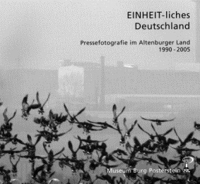 EINHEIT-liches Deutschland Pressefotografie im Altenburger Land 1990 – 2005